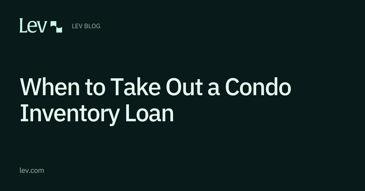 When to Take Out a Condo Inventory Loan | Lev